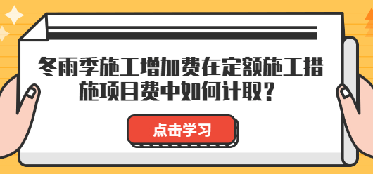 冬雨季施工增加費(fèi)在定額施工措施項(xiàng)目費(fèi)中的計(jì)取規(guī)則