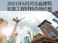 2021年6月河北省建筑安裝工程材料市場(chǎng)價(jià)格