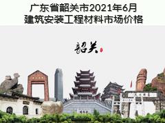 广东省韶关市2021年6月建筑安装工程材料信息价