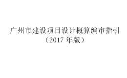 廣州市建設(shè)項(xiàng)目設(shè)計(jì)概算編審指引（2017年版）