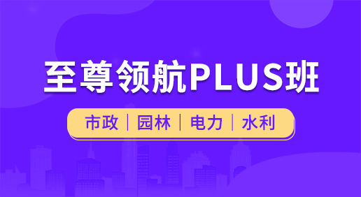 至尊領航Plus班（市政 園林 電力 水利）-市政造價/園林造價/電力造價/水利造價