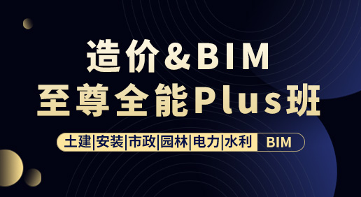 造价&BIM至尊全能Plus班-造价实操/电力/水利/BIM实操/BIM证书