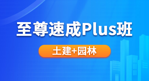 至尊速成Plus班（土建 园林）-土建造价/园林造价