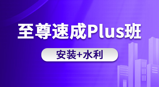 至尊速成Plus班（安装 水利）-安装造价/水利造价